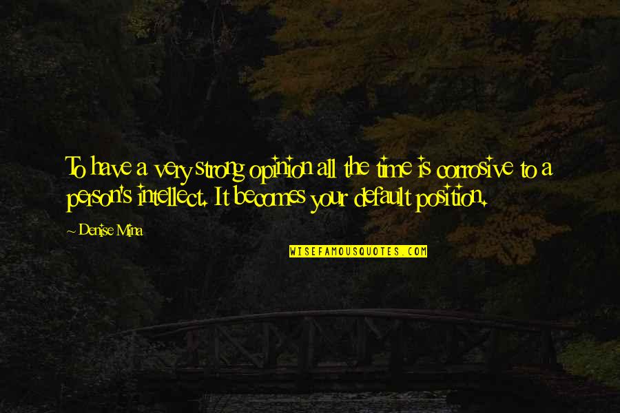 Corrosive Quotes By Denise Mina: To have a very strong opinion all the