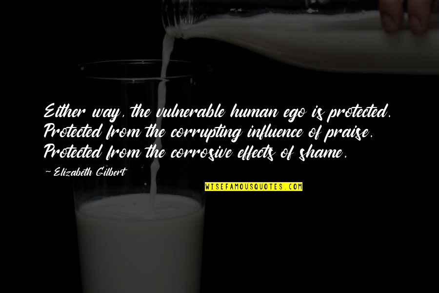 Corrosive Quotes By Elizabeth Gilbert: Either way, the vulnerable human ego is protected.