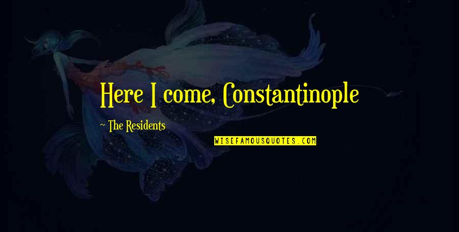 Corrosive Sign Quotes By The Residents: Here I come, Constantinople Corrosive Sign Quotes By The Residents: Here I come, Constantinople