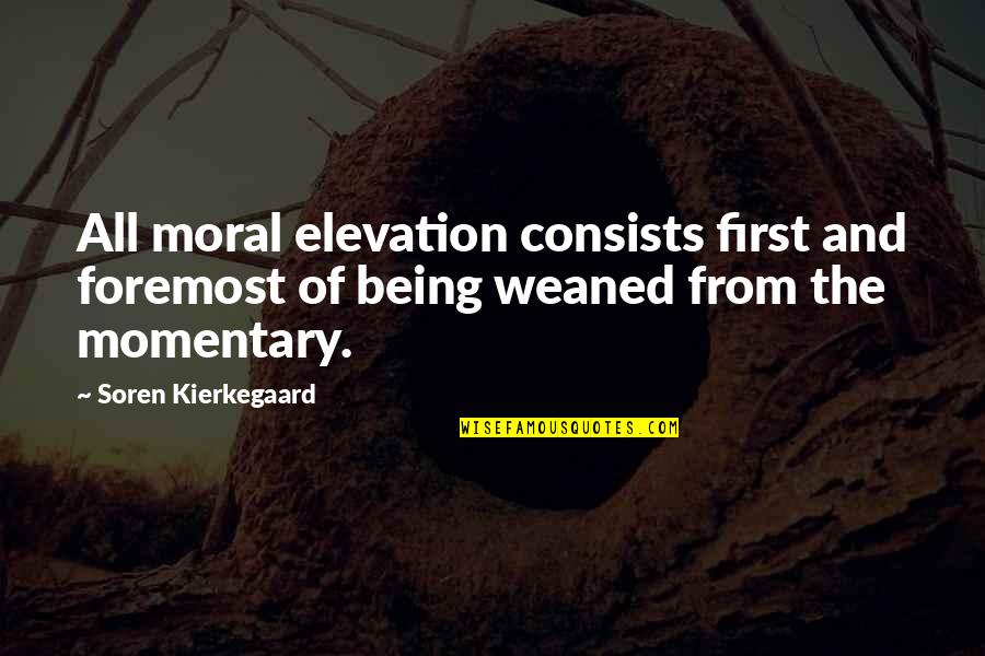 Corrosiveness Of Soda Quotes By Soren Kierkegaard: All moral elevation consists first and foremost of