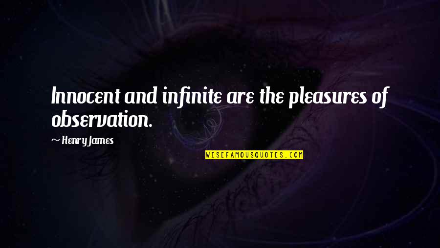 Corrosiveness Quotes By Henry James: Innocent and infinite are the pleasures of observation.