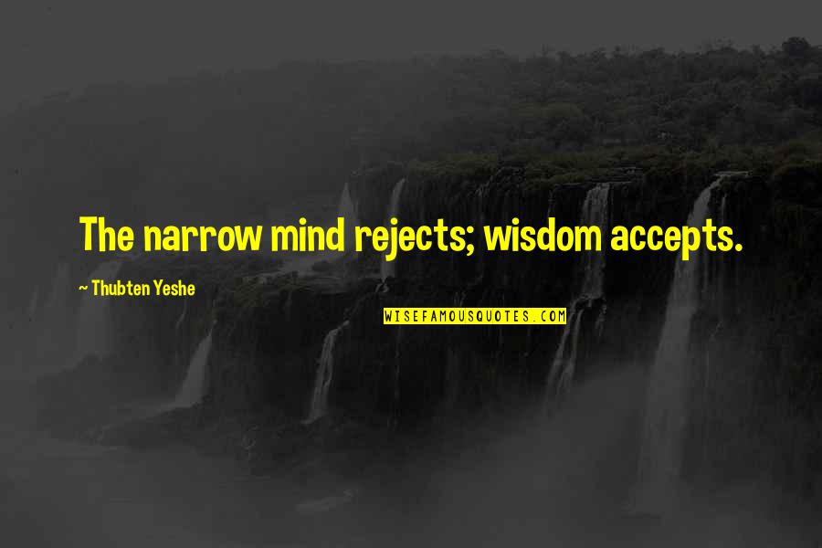 Corrottis Quotes By Thubten Yeshe: The narrow mind rejects; wisdom accepts. Corrottis Quotes By Thubten Yeshe: The narrow mind rejects; wisdom accepts.