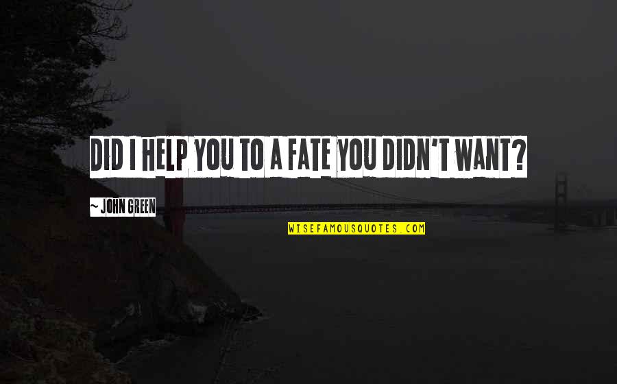 Corroy Trading Quotes By John Green: Did I help you to a fate you Corroy Trading Quotes By John Green: Did I help you to a fate you