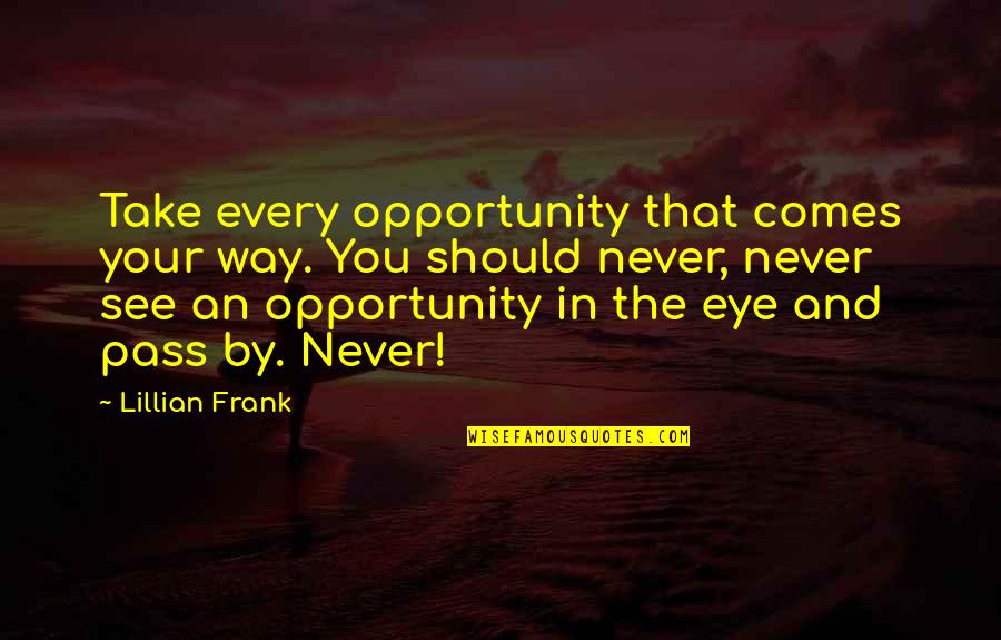 Corrugations Synonyms Quotes By Lillian Frank: Take every opportunity that comes your way. You Corrugations Synonyms Quotes By Lillian Frank: Take every opportunity that comes your way. You