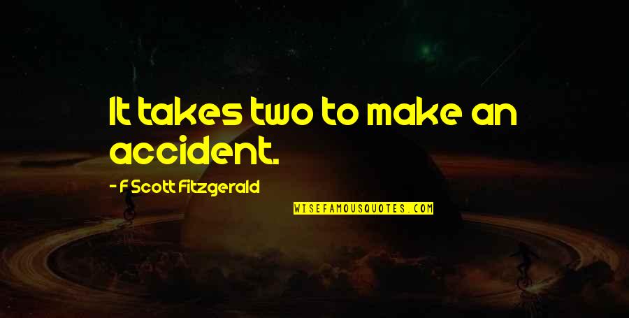 Corrupcion Ecuador Quotes By F Scott Fitzgerald: It takes two to make an accident. Corrupcion Ecuador Quotes By F Scott Fitzgerald: It takes two to make an accident.