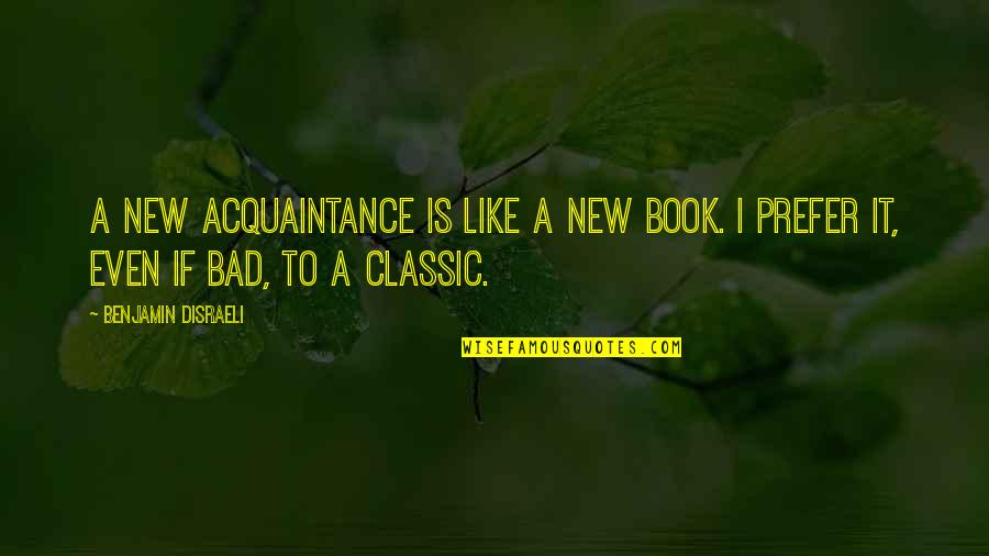 Corrupcion Sinonimos Quotes By Benjamin Disraeli: A new acquaintance is like a new book.