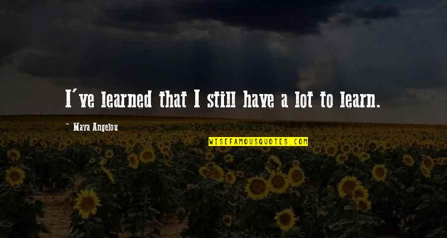 Corrupcion Sinonimos Quotes By Maya Angelou: I've learned that I still have a lot