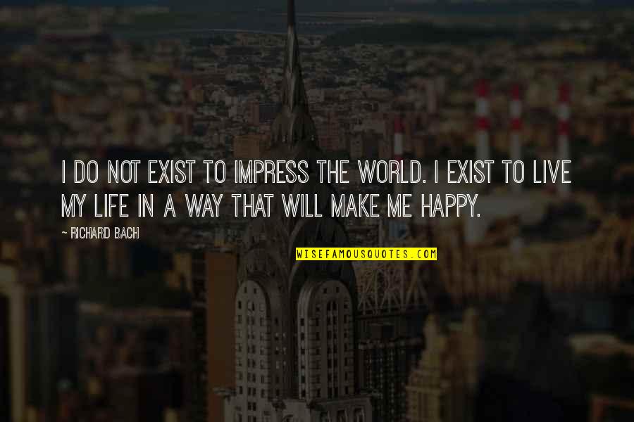 Corrupcion Sinonimos Quotes By Richard Bach: I do not exist to impress the world.