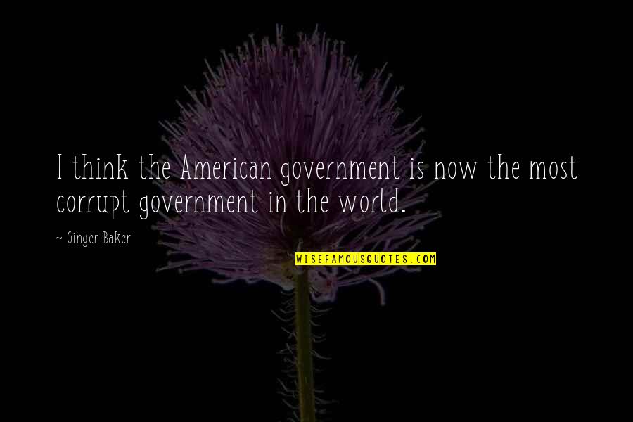 Corrupt American Government Quotes By Ginger Baker: I think the American government is now the