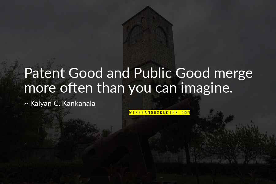 Corrupt Bankers Quotes By Kalyan C. Kankanala: Patent Good and Public Good merge more often