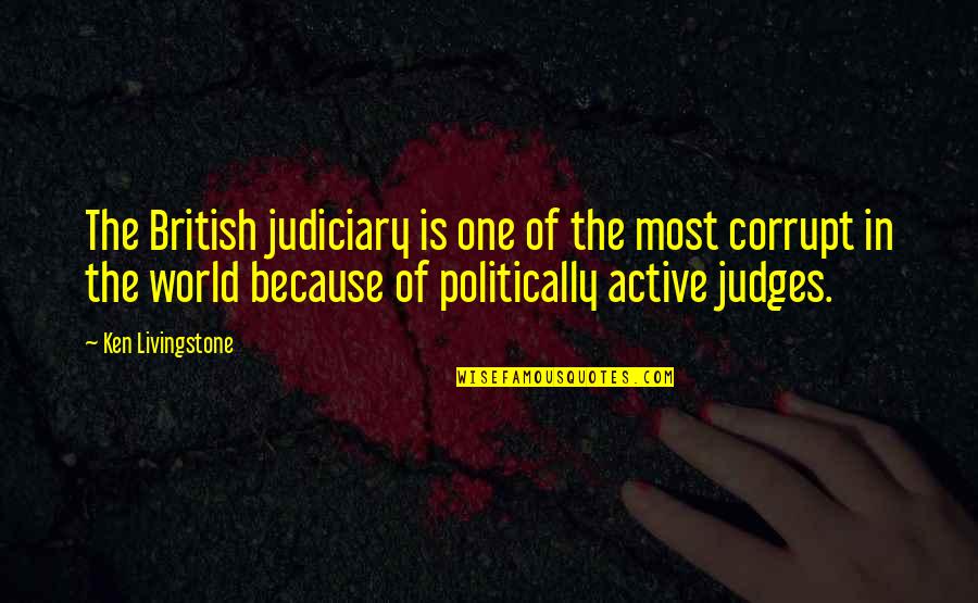 Corrupt Judges Quotes By Ken Livingstone: The British judiciary is one of the most