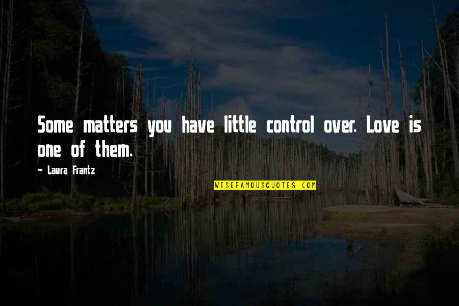 Corrupt Pastors Quotes By Laura Frantz: Some matters you have little control over. Love