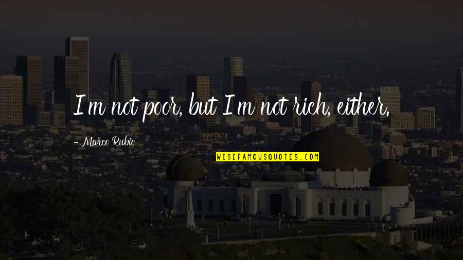 Corrupt Pastors Quotes By Marco Rubio: I'm not poor, but I'm not rich, either.