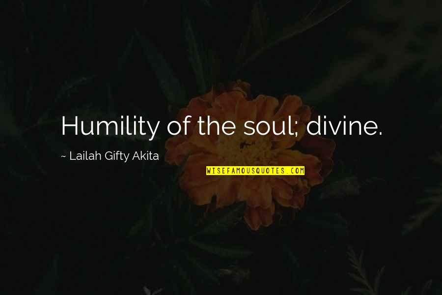 Corrupt Police Quotes By Lailah Gifty Akita: Humility of the soul; divine.