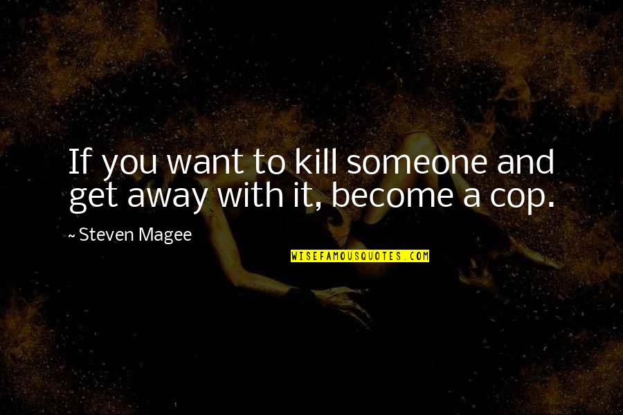 Corrupt Police Quotes By Steven Magee: If you want to kill someone and get