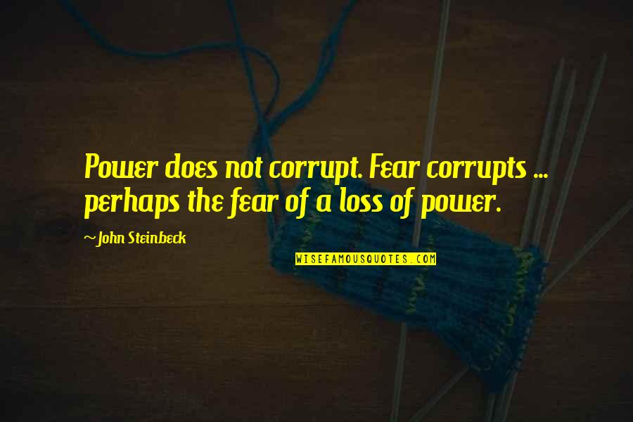 Corrupt Power Quotes By John Steinbeck: Power does not corrupt. Fear corrupts ... perhaps