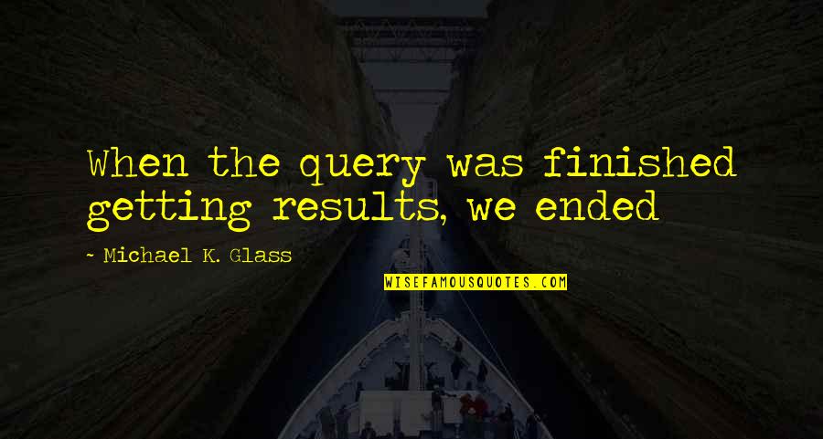 Corrupt Power Quotes By Michael K. Glass: When the query was finished getting results, we