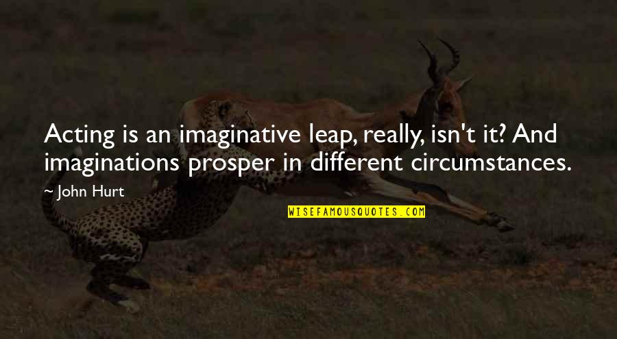 Corrupt Society Quotes By John Hurt: Acting is an imaginative leap, really, isn't it? Corrupt Society Quotes By John Hurt: Acting is an imaginative leap, really, isn't it?