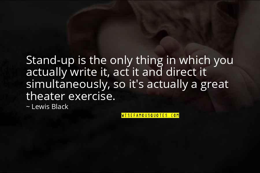 Corrupt Society Quotes By Lewis Black: Stand-up is the only thing in which you Corrupt Society Quotes By Lewis Black: Stand-up is the only thing in which you