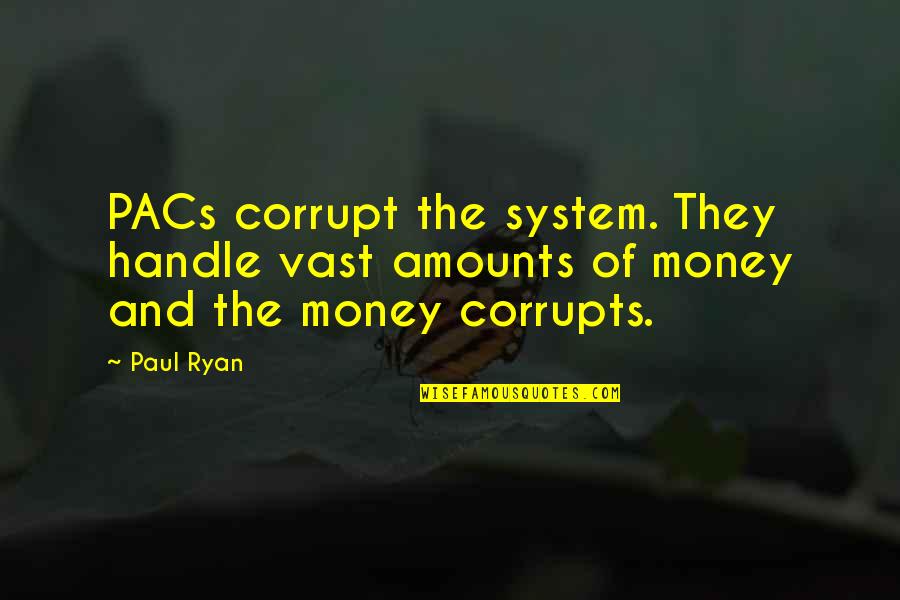 Corrupt System Quotes By Paul Ryan: PACs corrupt the system. They handle vast amounts