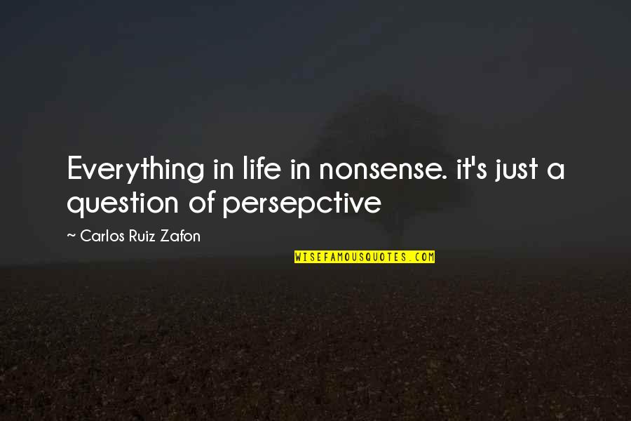 Corrupted Politician Quote Quotes By Carlos Ruiz Zafon: Everything in life in nonsense. it's just a Corrupted Politician Quote Quotes By Carlos Ruiz Zafon: Everything in life in nonsense. it's just a