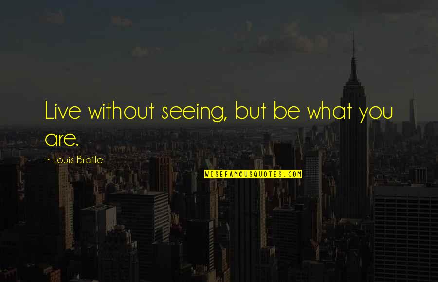 Corrupted Politician Quote Quotes By Louis Braille: Live without seeing, but be what you are. Corrupted Politician Quote Quotes By Louis Braille: Live without seeing, but be what you are.