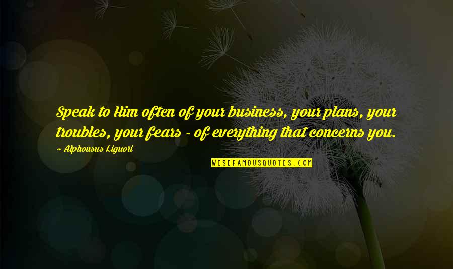 Corrupted Skid Quotes By Alphonsus Liguori: Speak to Him often of your business, your Corrupted Skid Quotes By Alphonsus Liguori: Speak to Him often of your business, your