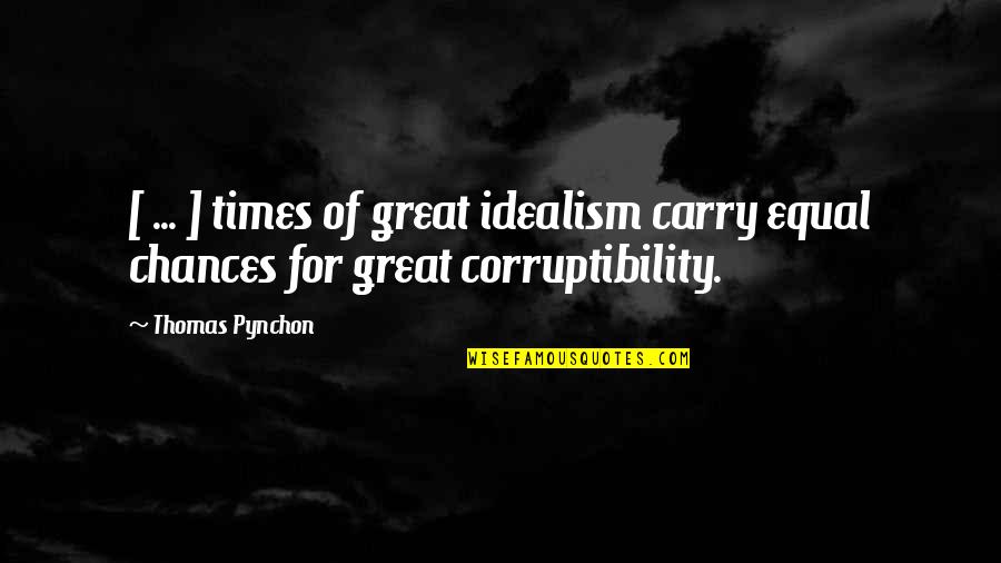 Corruptibility Quotes By Thomas Pynchon: [ ... ] times of great idealism carry