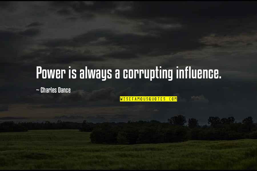 Corrupting Power Quotes By Charles Dance: Power is always a corrupting influence.