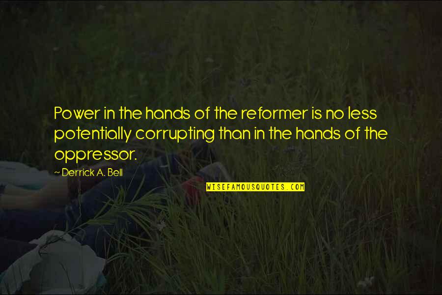Corrupting Power Quotes By Derrick A. Bell: Power in the hands of the reformer is