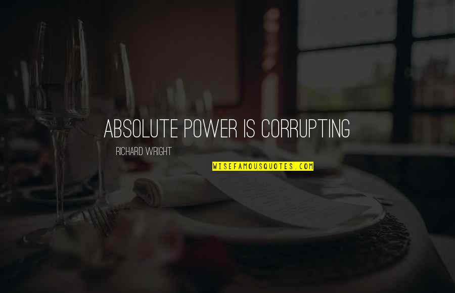 Corrupting Power Quotes By Richard Wright: absolute power is corrupting