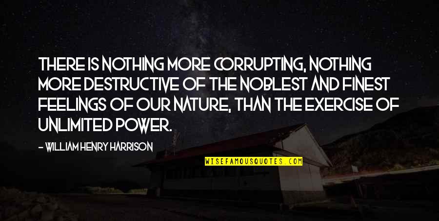 Corrupting Power Quotes By William Henry Harrison: There is nothing more corrupting, nothing more destructive
