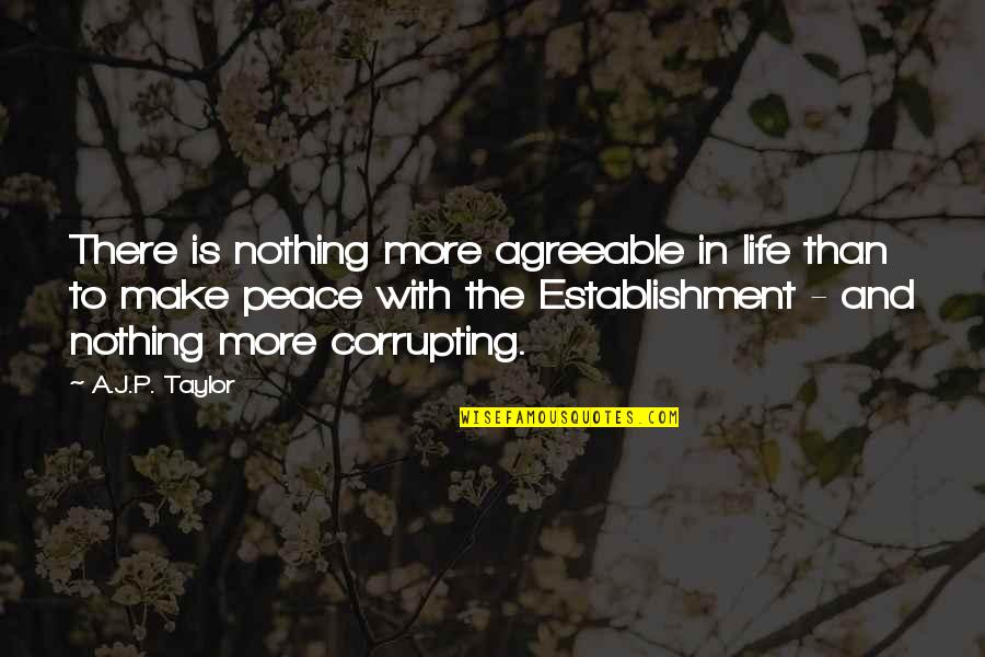 Corrupting Quotes By A.J.P. Taylor: There is nothing more agreeable in life than