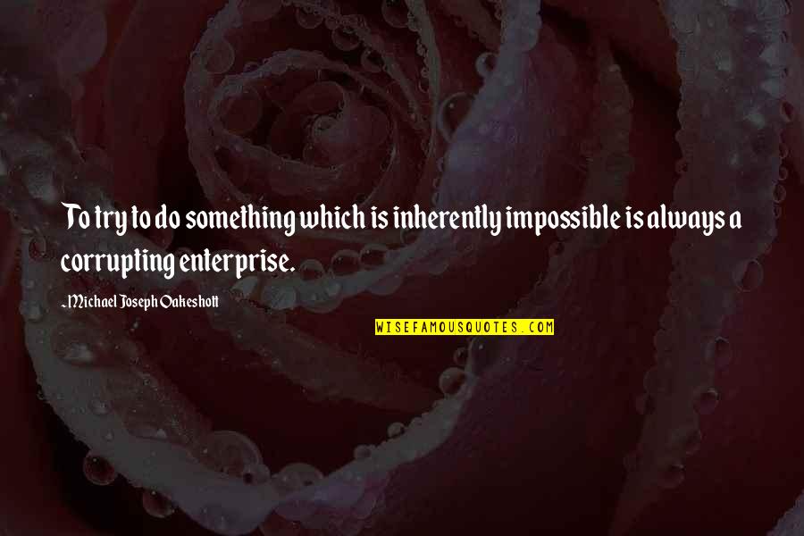 Corrupting Quotes By Michael Joseph Oakeshott: To try to do something which is inherently
