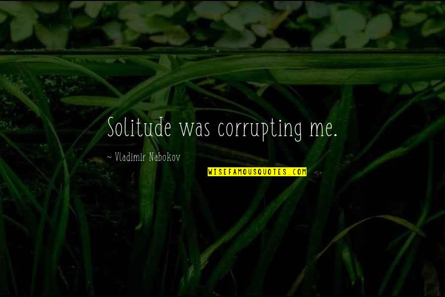 Corrupting Quotes By Vladimir Nabokov: Solitude was corrupting me.
