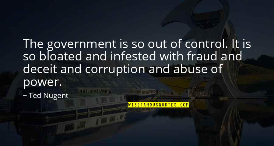 Corruption And Abuse Of Power Quotes By Ted Nugent: The government is so out of control. It