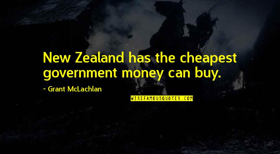 Corruption And Money Quotes By Grant McLachlan: New Zealand has the cheapest government money can