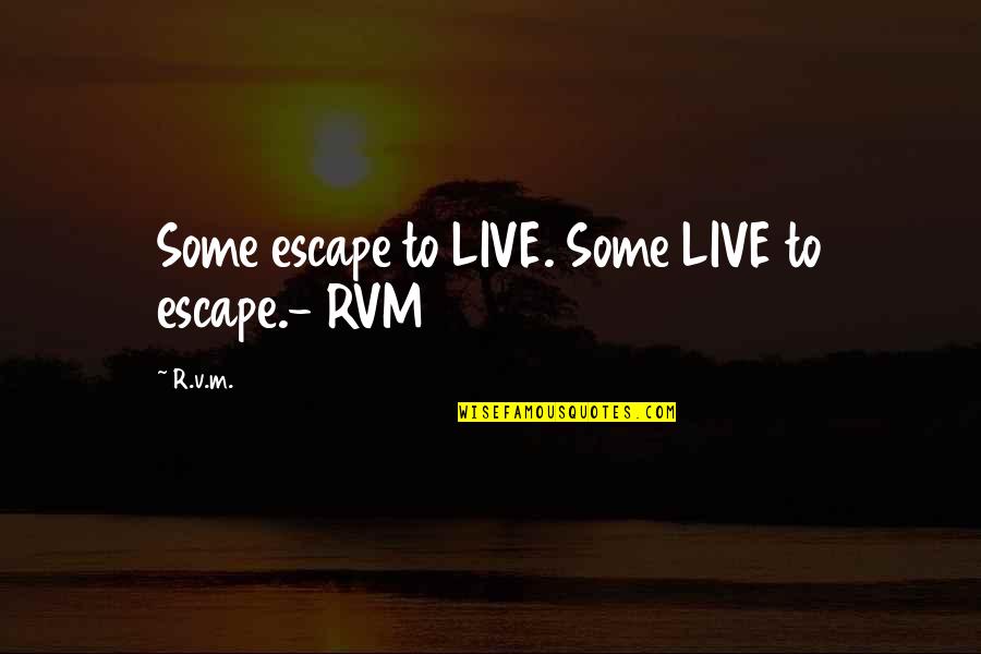 Corruption And Money Quotes By R.v.m.: Some escape to LIVE. Some LIVE to escape.-