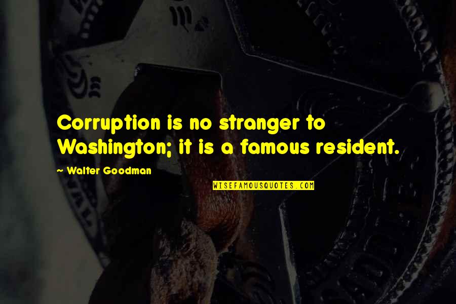 Corruption Famous Quotes By Walter Goodman: Corruption is no stranger to Washington; it is Corruption Famous Quotes By Walter Goodman: Corruption is no stranger to Washington; it is