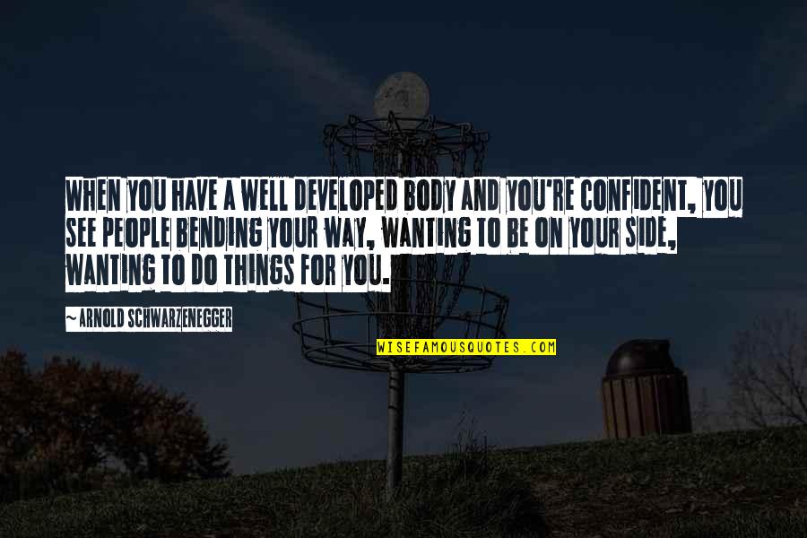 Corruption Fonts Quotes By Arnold Schwarzenegger: When you have a well developed body and