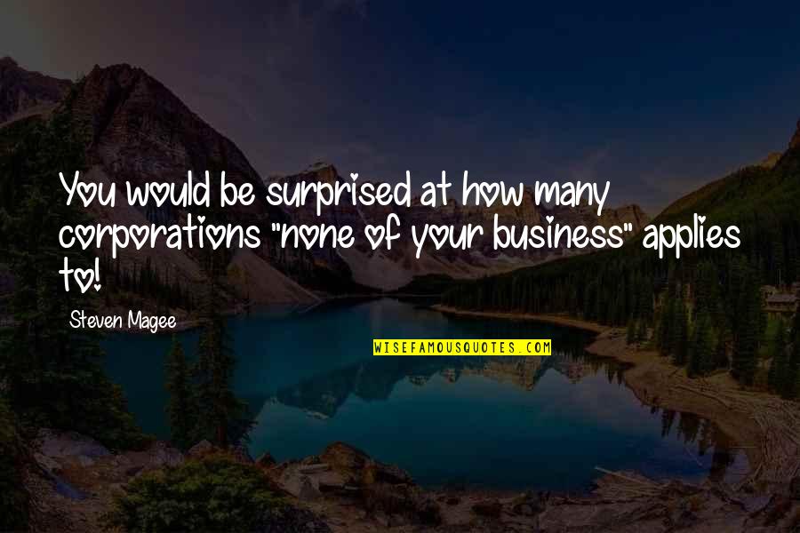 Corruption In Business Quotes By Steven Magee: You would be surprised at how many corporations