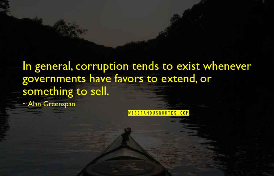 Corruption In Government Quotes By Alan Greenspan: In general, corruption tends to exist whenever governments Corruption In Government Quotes By Alan Greenspan: In general, corruption tends to exist whenever governments