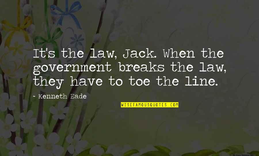 Corruption In Government Quotes By Kenneth Eade: It's the law, Jack. When the government breaks