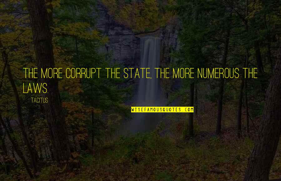 Corruption In Government Quotes By Tacitus: The more corrupt the state, the more numerous
