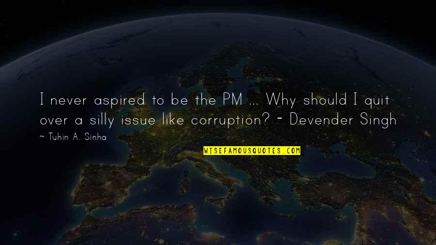 Corruption In India Quotes By Tuhin A. Sinha: I never aspired to be the PM ...