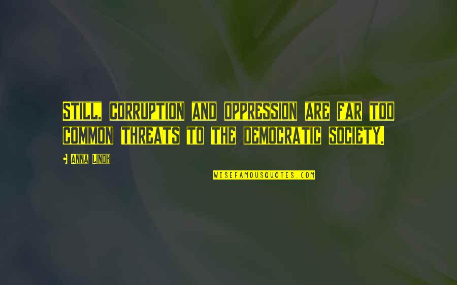 Corruption In Society Quotes By Anna Lindh: Still, corruption and oppression are far too common