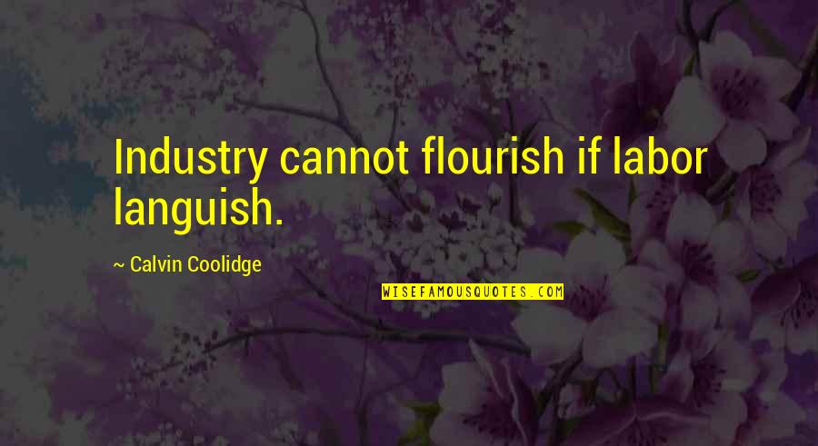 Corruption In Society Quotes By Calvin Coolidge: Industry cannot flourish if labor languish.