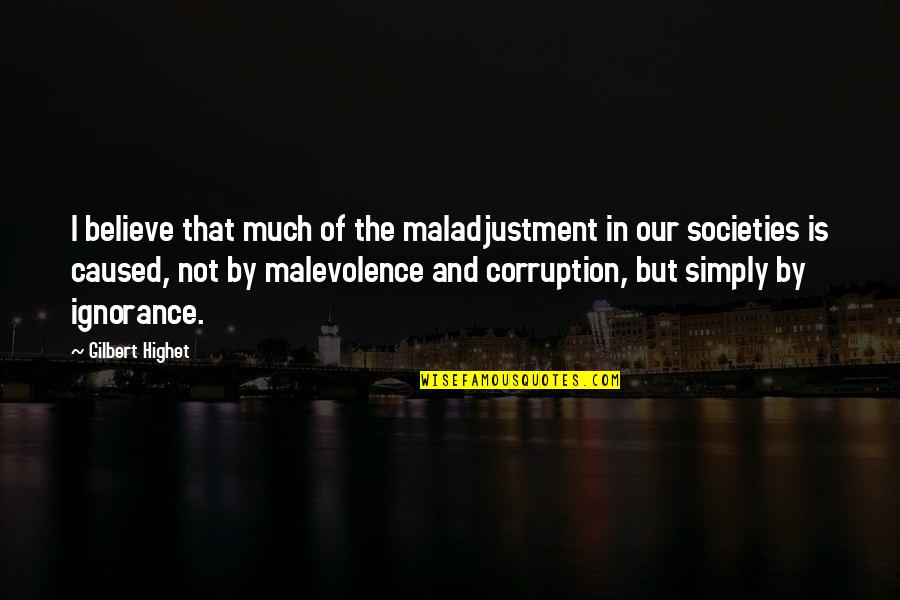 Corruption In Society Quotes By Gilbert Highet: I believe that much of the maladjustment in