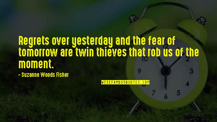 Corruption In Society Quotes By Suzanne Woods Fisher: Regrets over yesterday and the fear of tomorrow