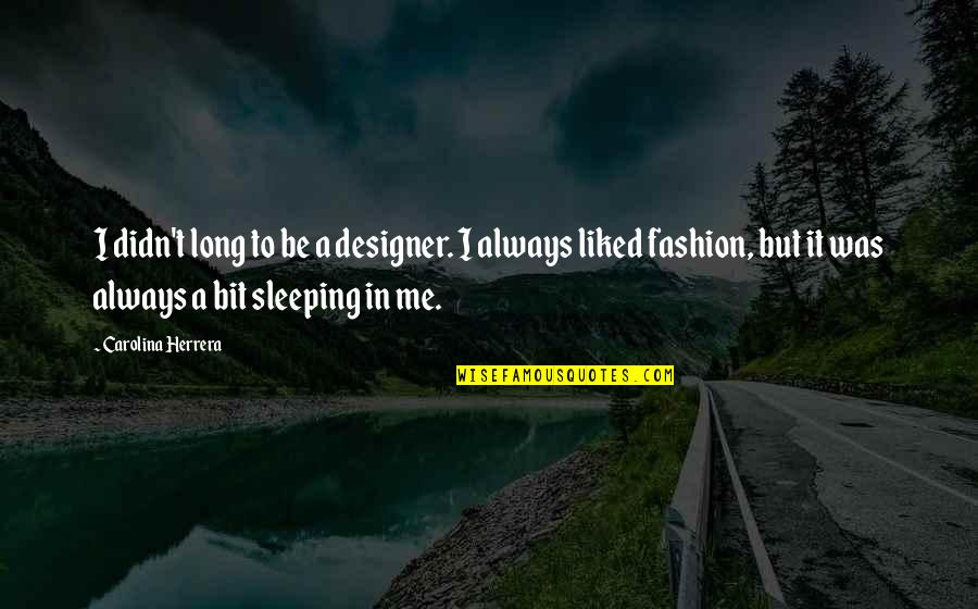 Corruption In Sports Quotes By Carolina Herrera: I didn't long to be a designer. I